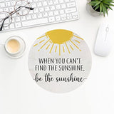 Inspirational Mouse Pad,When You Can'T Find The Sunshine Be The Sunshine Mousepad,Positive Round Mousepads For Home Office Dorm Desk Decor,Gifts For Women Girls 8.7 X 8.7 Inches