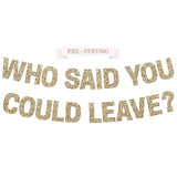 Pre-Strung Who Said You Could Leave Banner - No Diy - Gold Glitter Going Away, Retirement Banner - Pre-Strung On 8 Ft Strands - Farewell Graduation Party Decorations For Men & Women - No Diy