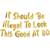 It Should Be Illegal To Look This Good At 80 Gold Glitter Banner - Happy 80Th Birthday Party Decorations, Supplies, Ideas And Gifts