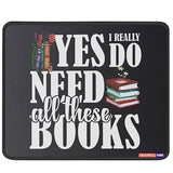 Yes I Really Do Need All These Books Mousemat Gift For Readers Bookish Librarian Mousepad Teacher Friends Family Birthday Mousemat Christmas Graduation Bookworm Gifts For Birthday Mouse Pad