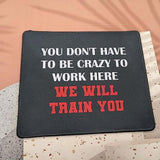 You Don’T Have To Be Crazy To Work Here We Will Train You Funny Mouse Pad - Great Gift Idea For Employee, Boss And Coworker - Inspirational Mouse Mat 9.5 Inch