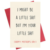 Funny Mother'S Day Card, I Might Be A Little Sh-T But I Am Your Little Sh-T