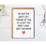 Hilarious Mothers Day Card - At Least You Don'T Have Ugly Children - Mom Anniversary Card - Meaning Gift For Mom