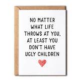 Hilarious Mothers Day Card - At Least You Don'T Have Ugly Children - Mom Anniversary Card - Meaning Gift For Mom