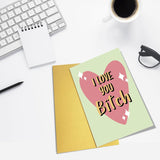 Funny Galentine'S Day Card, I Love You Bitch Card, Friend Birthday Card, Love Card For Bestie, Friendship Card For Lady Girl, Valentines Card For Best Friend