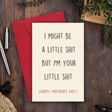 Funny Mother'S Day Card, I Might Be A Little Sh-T But I Am Your Little Sh-T