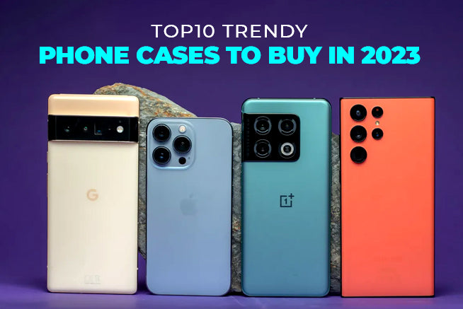Top 10 Trendy Phone Cases to Buy in 2023