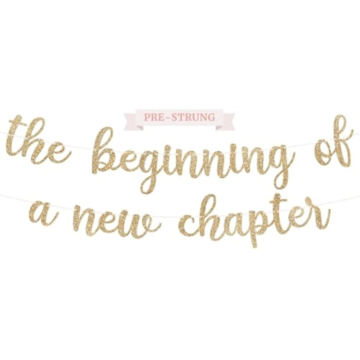 Pre-Strung The Beginning Of A New Chapter Banner - No Diy - Gold Glitter Farewell Going Away Divorce Retirement Graduation Wedding Vision Board Party Decorations - Pre-Strung On 10 Ft Strands - No Diy