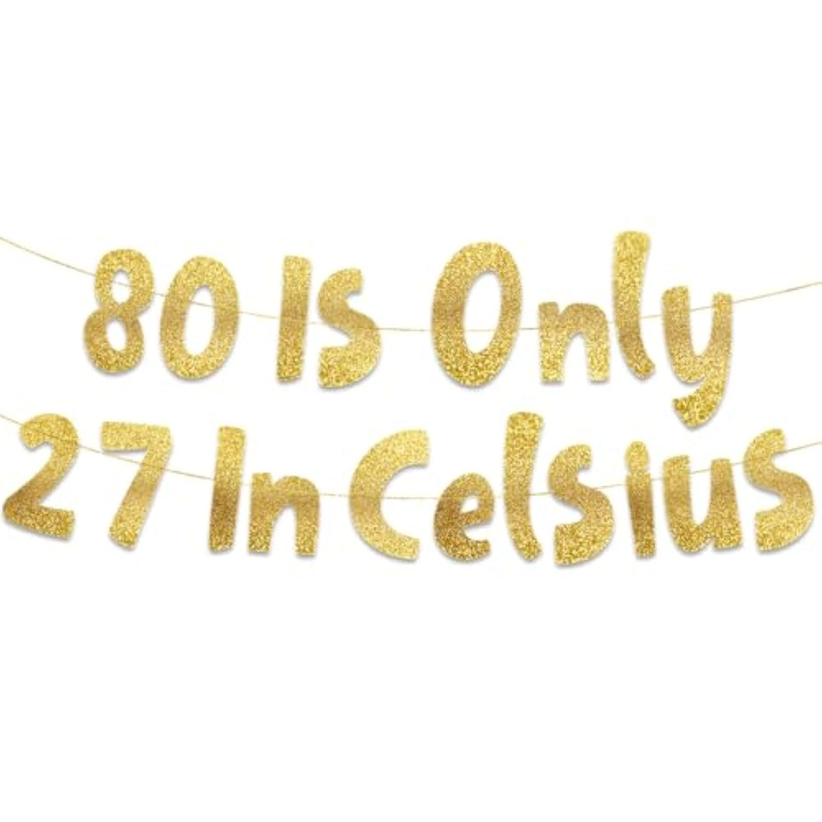 80 Is Only 27 In Celsius Gold Glitter Banner Happy 80Th Birthday Decorations