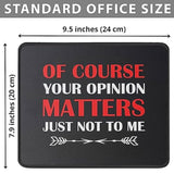 Of Course Your Opinion Matters Funny Mouse Pad, Gag Gifts - Best Gifts For Men, Women - Birthday Gift For Mom, Dad Friend, Coworker Mouse Mat 9.5 Inch