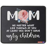Mousemat Mom No Matter What Life Throws At You At Least You Don'T Have Ugly Kids Mousepad Christmas Birthday Fathers Mouse Mat Day Birthday Gifts For Moms Grandma Mouse Pad