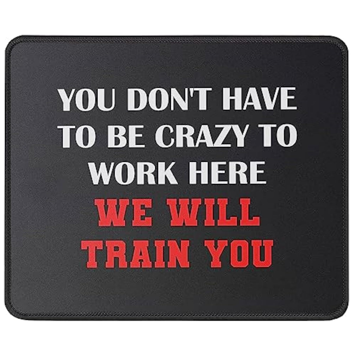 You Don’T Have To Be Crazy To Work Here We Will Train You Funny Mouse Pad - Great Gift Idea For Employee, Boss And Coworker - Inspirational Mouse Mat 9.5 Inch