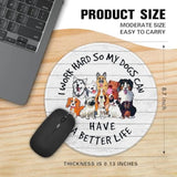 Funny Dog Round Mouse Pad?I Work Hard So My Dog Can Have A Better Life Mouse Pad?8.7 Inch Stitched Edge Non-Slip Rubber Base?Home Office Decor Accessories,For Coworker Friend Leader Boss Work Gifts