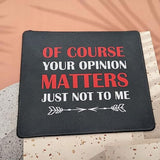 Of Course Your Opinion Matters Funny Mouse Pad, Gag Gifts - Best Gifts For Men, Women - Birthday Gift For Mom, Dad Friend, Coworker Mouse Mat 9.5 Inch