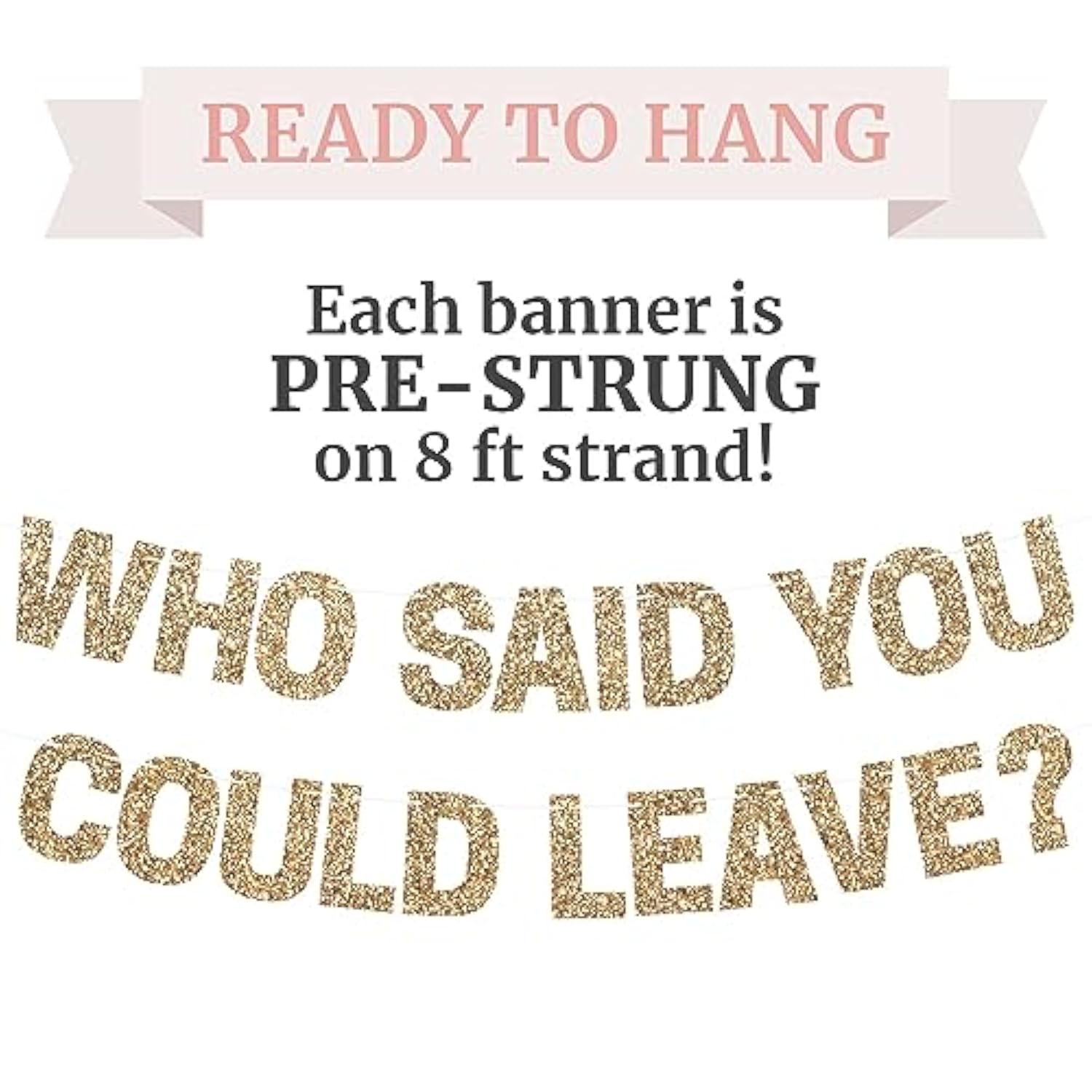 Pre-Strung Who Said You Could Leave Banner - No Diy - Gold Glitter Going Away, Retirement Banner - Pre-Strung On 8 Ft Strands - Farewell Graduation Party Decorations For Men & Women - No Diy
