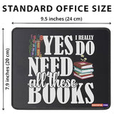 Yes I Really Do Need All These Books Mousemat Gift For Readers Bookish Librarian Mousepad Teacher Friends Family Birthday Mousemat Christmas Graduation Bookworm Gifts For Birthday Mouse Pad