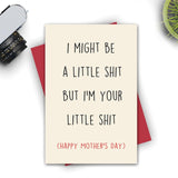 Funny Mother'S Day Card, I Might Be A Little Sh-T But I Am Your Little Sh-T