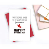 Funny Mother'S Day Card, Humor Greeting Card For Mom, Without Me This Day Wouldn'T Mean Much