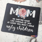 Mousemat Mom No Matter What Life Throws At You At Least You Don'T Have Ugly Kids Mousepad Christmas Birthday Fathers Mouse Mat Day Birthday Gifts For Moms Grandma Mouse Pad