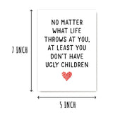 Hilarious Mothers Day Card - At Least You Don'T Have Ugly Children - Mom Anniversary Card - Meaning Gift For Mom