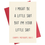 Funny Mother'S Day Card, I Might Be A Little Sh-T But I Am Your Little Sh-T