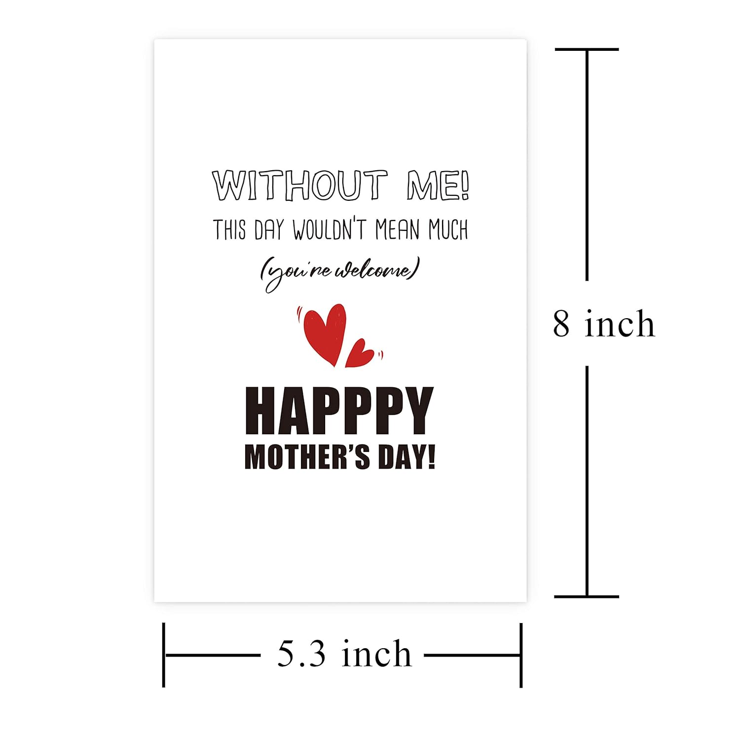 Funny Mother'S Day Card, Humor Greeting Card For Mom, Without Me This Day Wouldn'T Mean Much