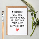 Hilarious Mothers Day Card - At Least You Don'T Have Ugly Children - Mom Anniversary Card - Meaning Gift For Mom