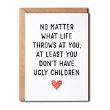Hilarious Mothers Day Card - At Least You Don'T Have Ugly Children - Mom Anniversary Card - Meaning Gift For Mom